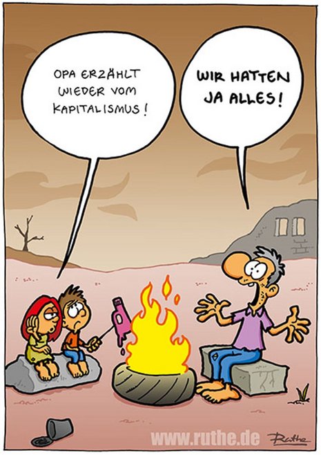 Ein Comic. Darstellung einer apokalytischen Szene zu sehen sind ein Großvater und seine zwei Enkelkinder die an einem Lagerfeuer sitzen. Der Großvater sagt zu den Kindern "Wir hatten ja alles!", worauf die Kinder Antowrten "Opa erzählt wieder vom Kapitalismus". 